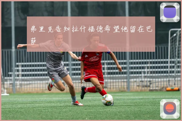 弗里克告知拉什福德希望他留在巴萨